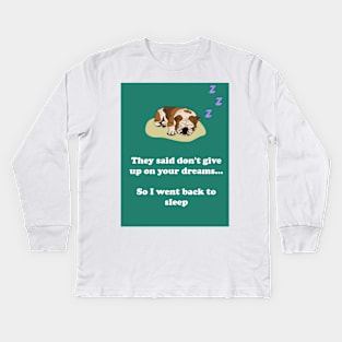 They said don't give up on your dreams... So I went back to sleep Kids Long Sleeve T-Shirt